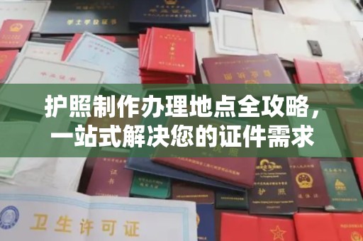 三穗护照制作办理地点全攻略，一站式解决您的证件需求