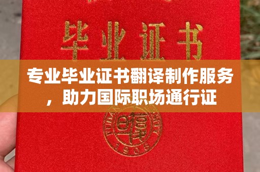 三穗专业毕业证书翻译制作服务，助力国际职场通行证