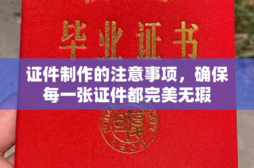 三穗证件制作的注意事项，确保每一张证件都完美无瑕