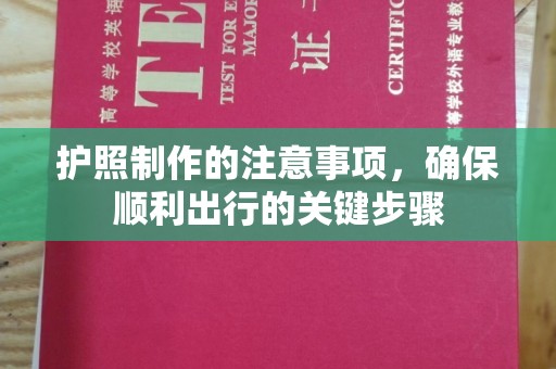 三穗护照制作的注意事项，确保顺利出行的关键步骤