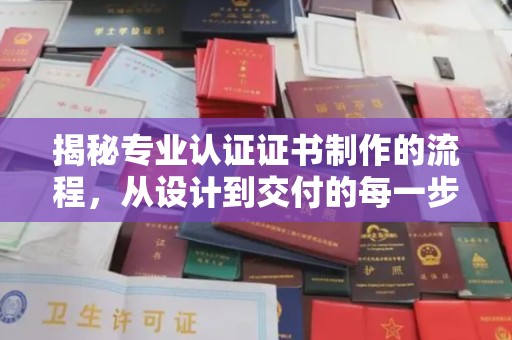 三穗揭秘专业认证证书制作的流程，从设计到交付的每一步