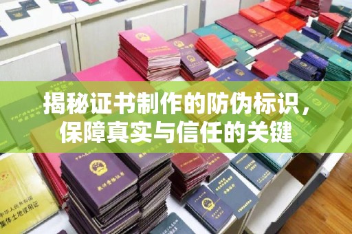 三穗揭秘证书制作的防伪标识，保障真实与信任的关键