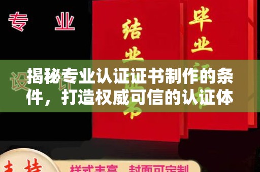 三穗揭秘专业认证证书制作的条件，打造权威可信的认证体系