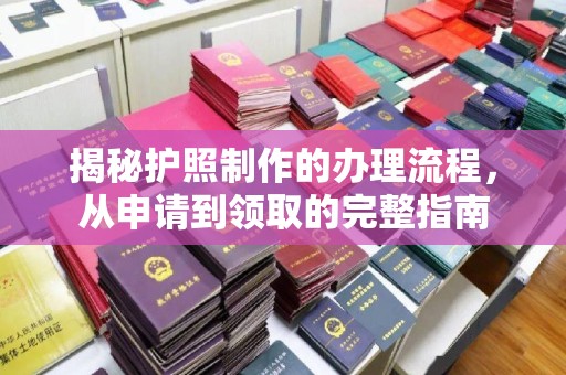 三穗揭秘护照制作的办理流程，从申请到领取的完整指南