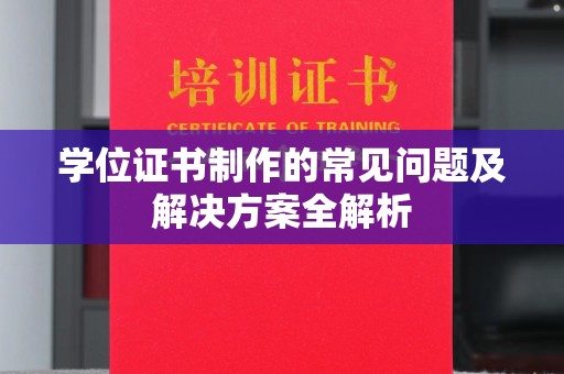 三穗学位证书制作的常见问题及解决方案全解析