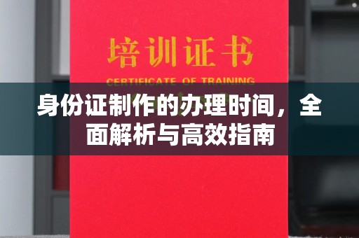 三穗身份证制作的办理时间，全面解析与高效指南